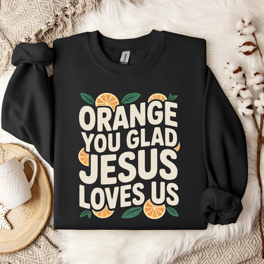 Orange You Glad Jesus Loves Us Sweatshirt