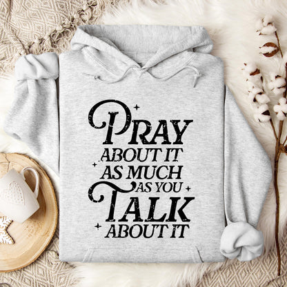 Pray About It As Much As You Talk About It Hoodie