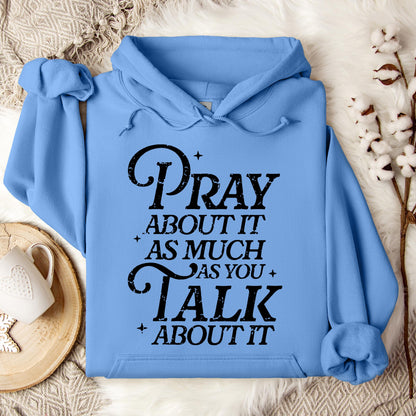 Pray About It As Much As You Talk About It Hoodie