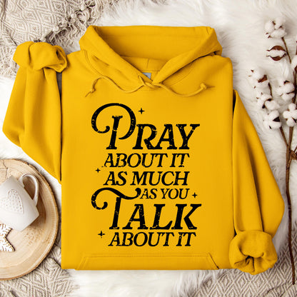 Pray About It As Much As You Talk About It Hoodie