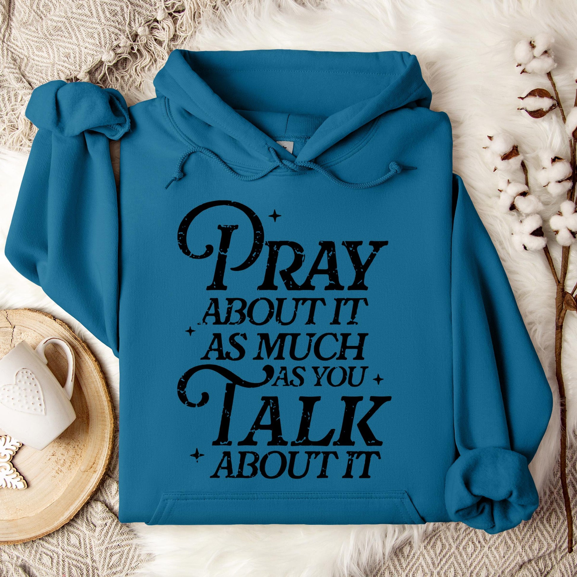 Pray About It As Much As You Talk About It Hoodie