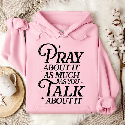 Pray About It As Much As You Talk About It Hoodie