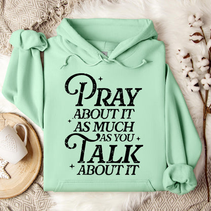 Pray About It As Much As You Talk About It Hoodie