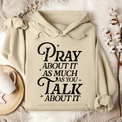 Pray About It As Much As You Talk About It Hoodie