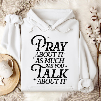 Pray About It As Much As You Talk About It Hoodie