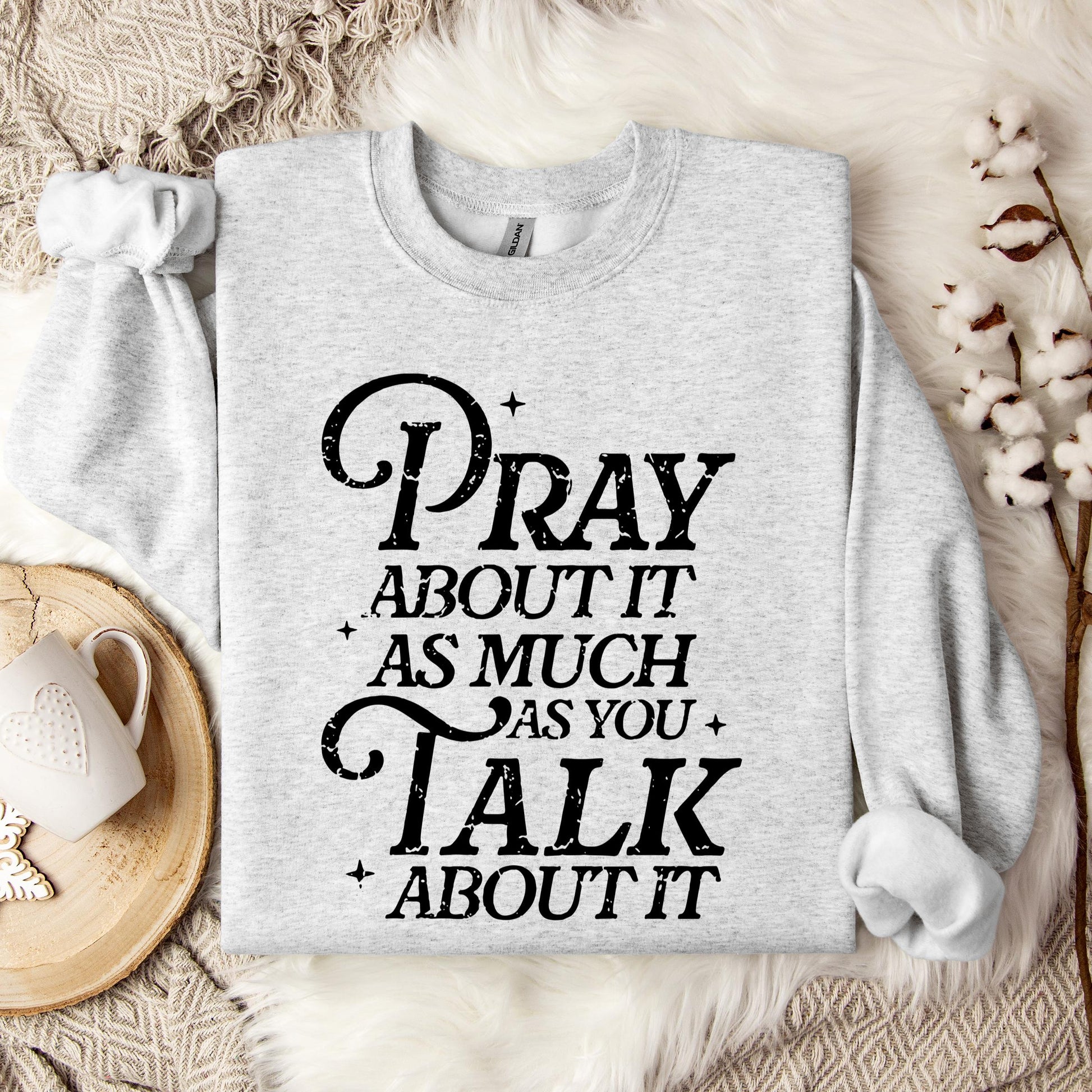 Pray About It As Much As You Talk About It Sweatshirt