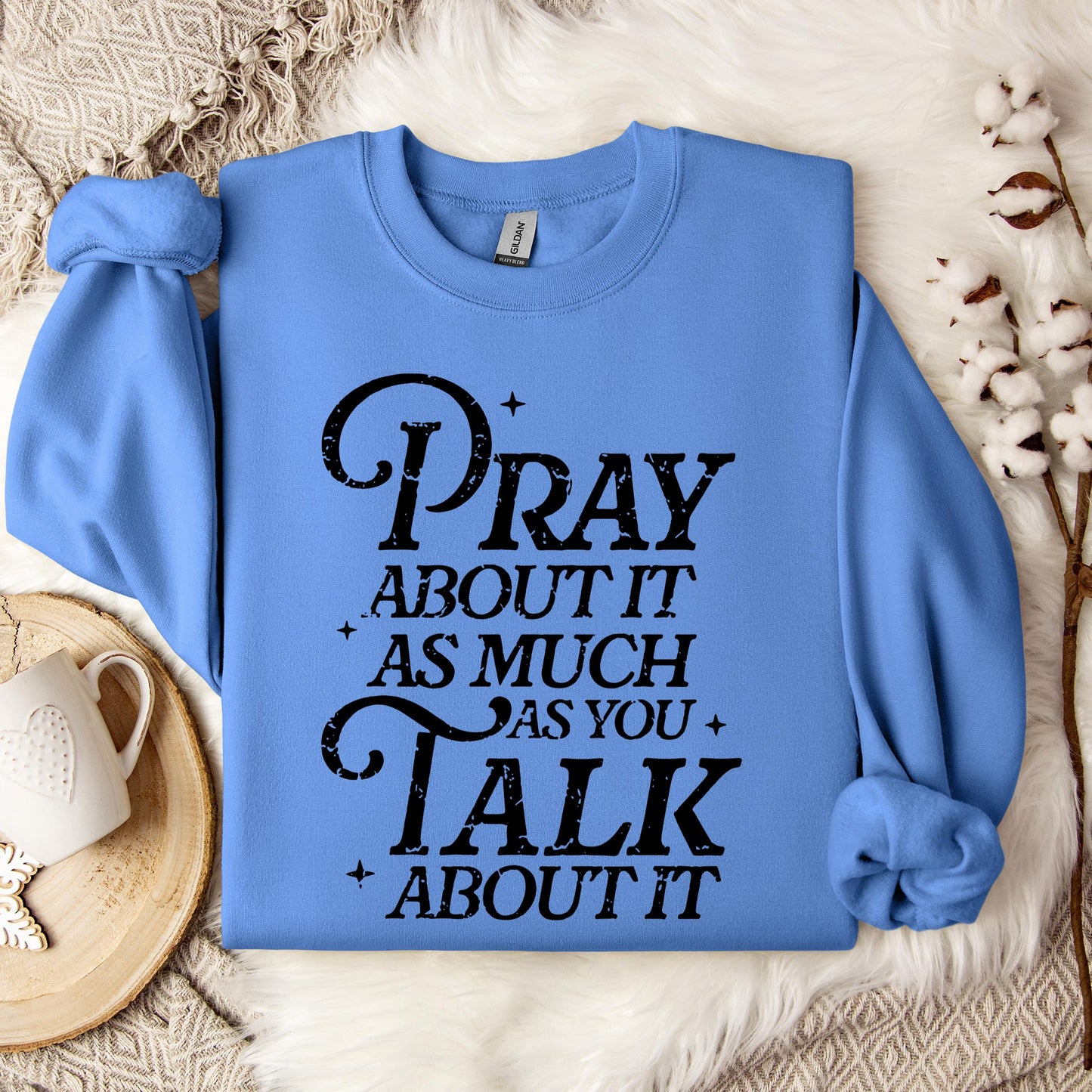 Pray About It As Much As You Talk About It Sweatshirt
