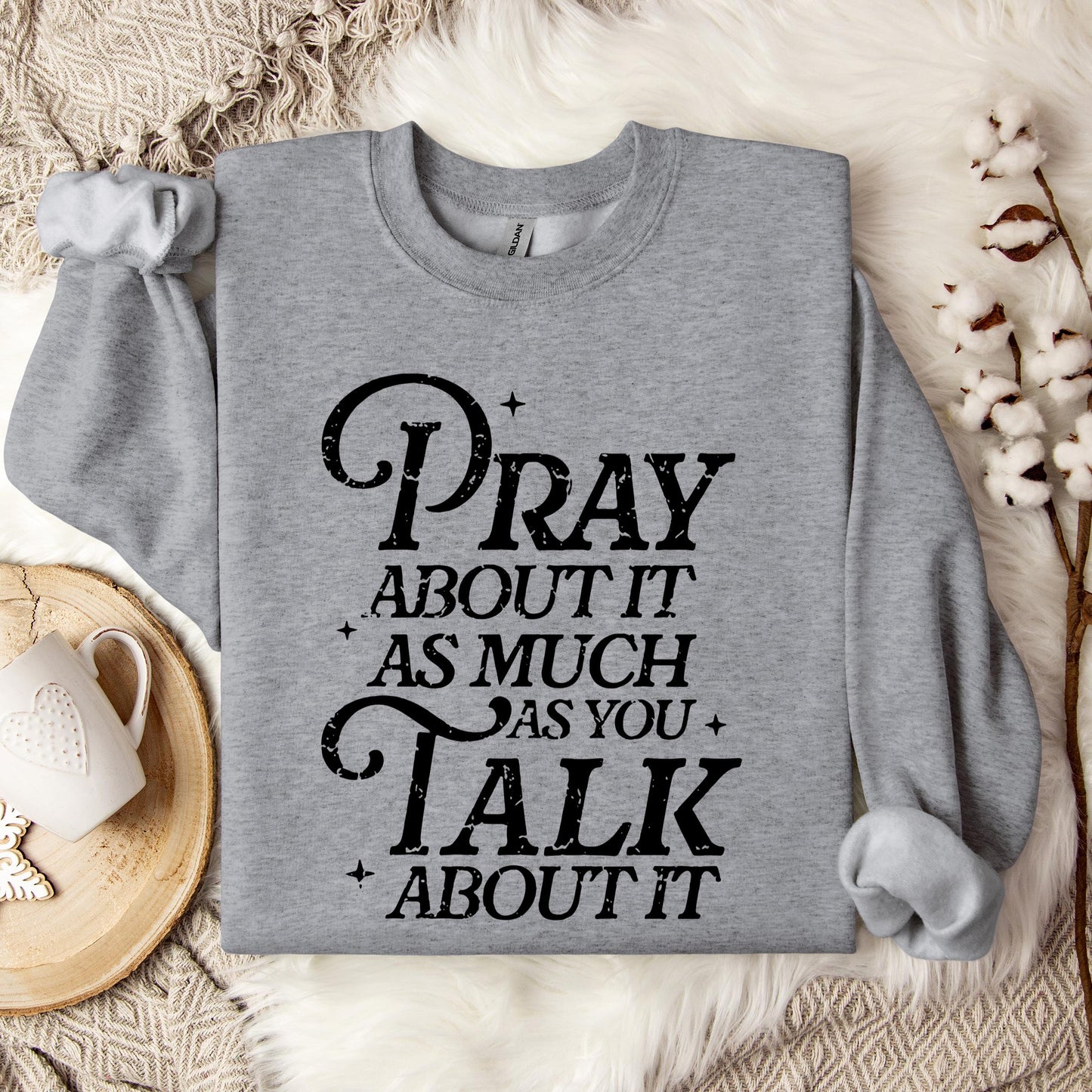 Pray About It As Much As You Talk About It Sweatshirt