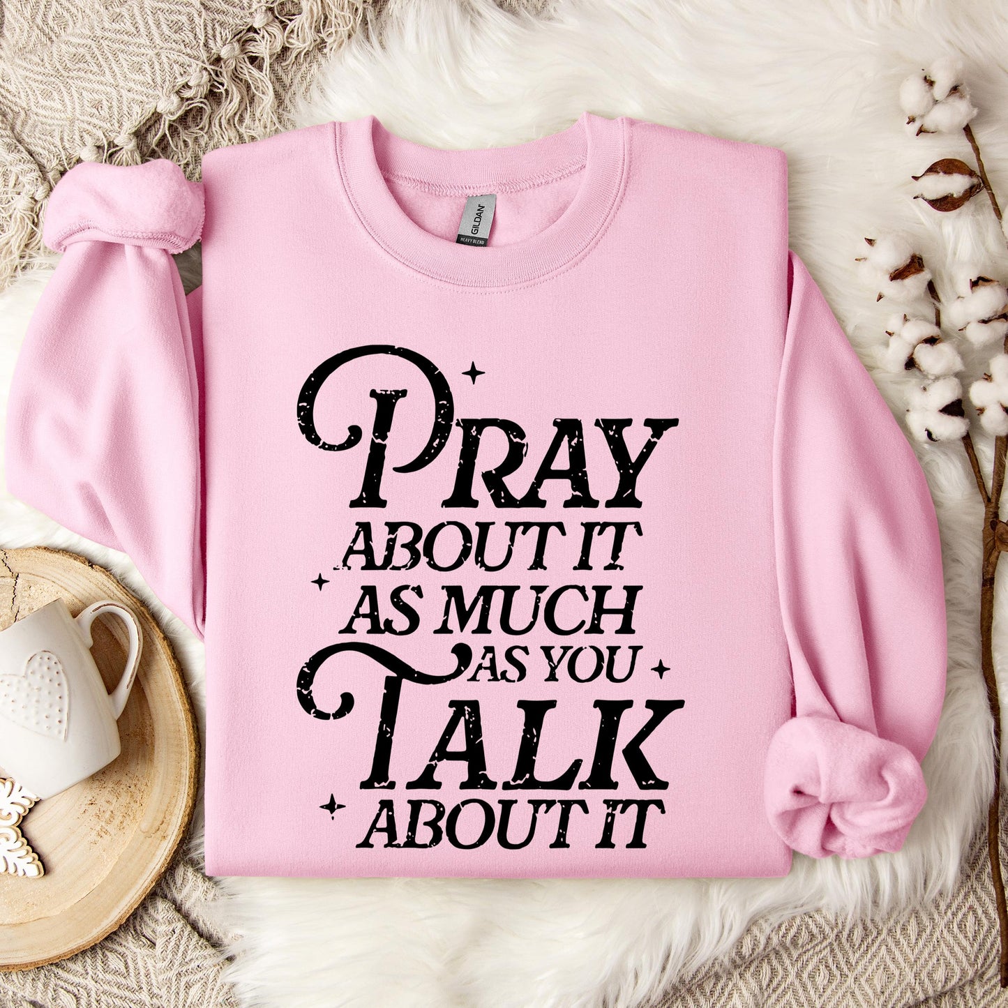 Pray About It As Much As You Talk About It Sweatshirt