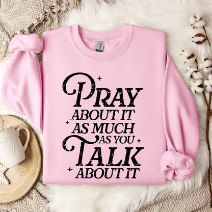 Pray About It As Much As You Talk About It Sweatshirt