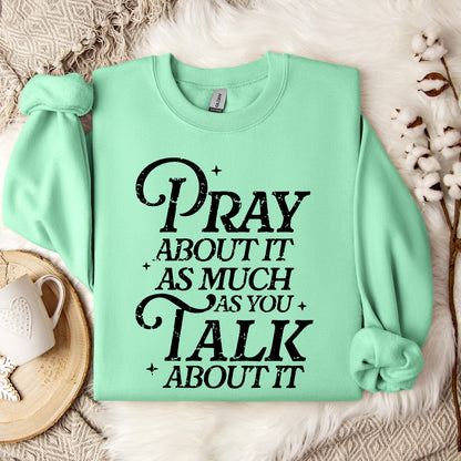 Pray About It As Much As You Talk About It Sweatshirt