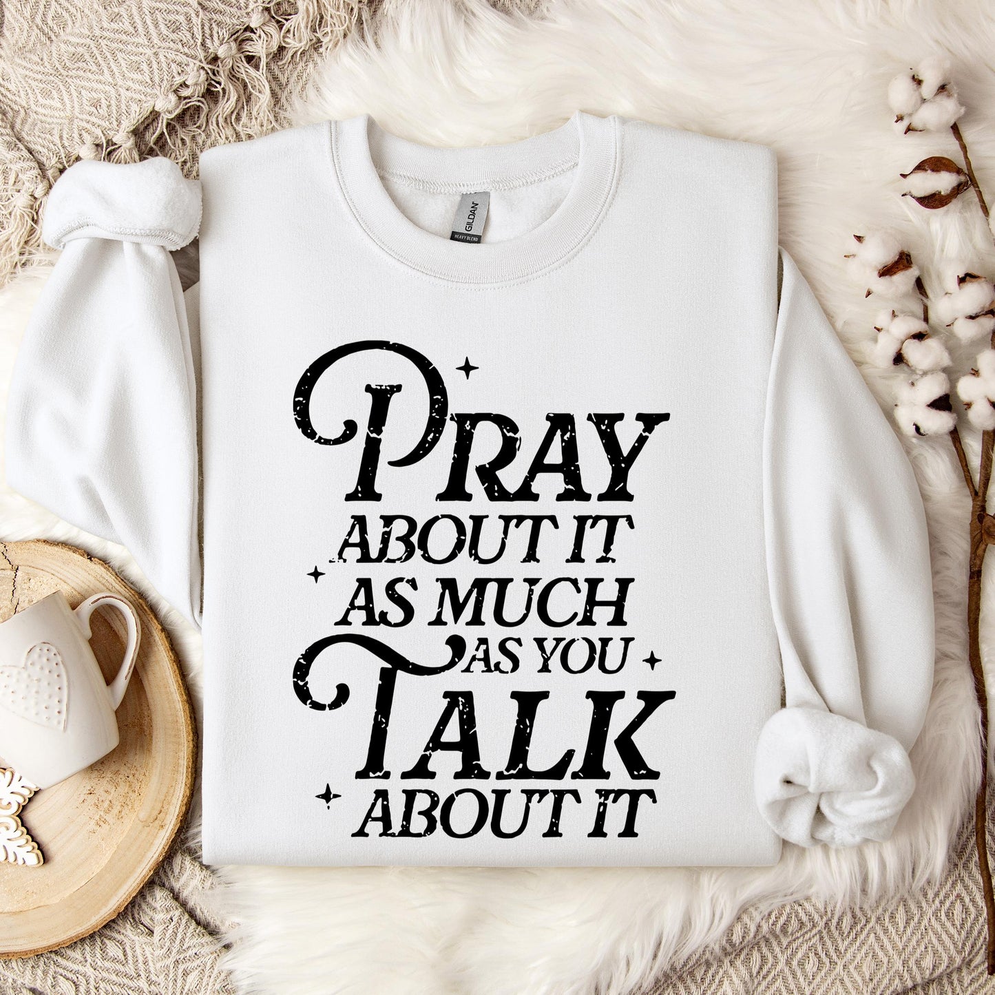 Pray About It As Much As You Talk About It Sweatshirt