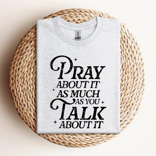 Pray About It As Much As You Talk About It