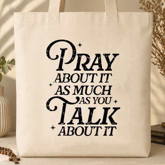 Pray About It As Much As You Talk About It Tote Bag
