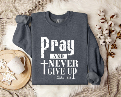 Pray And Never Give Up Luke 18.1 Sweatshirt