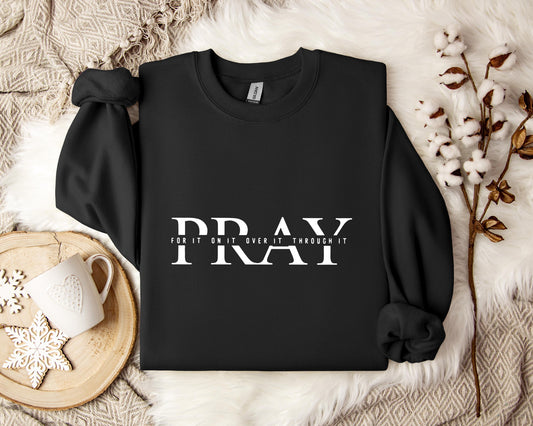 Pray For It On It Over It Through It Sweatshirt