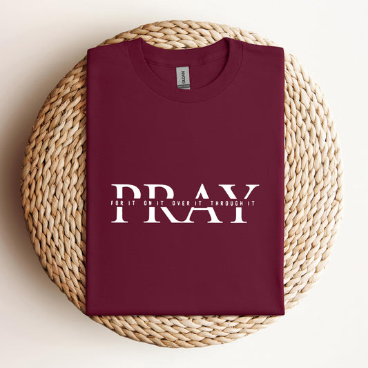 Pray For It On It Over It Through It