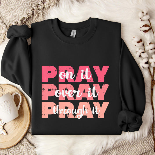 Pray On It Over It Through It 08 Sweatshirt