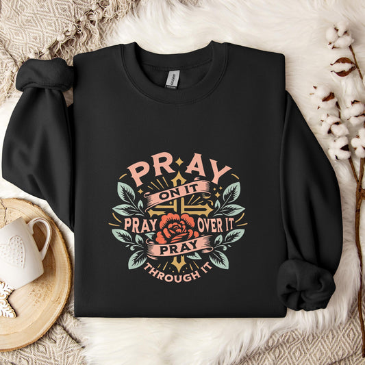 Pray On It Over It Through It 09 Sweatshirt
