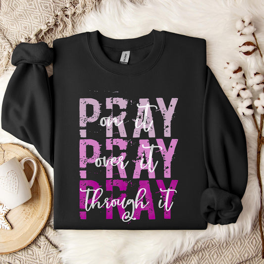 Pray On It Over It Through It 14 Sweatshirt