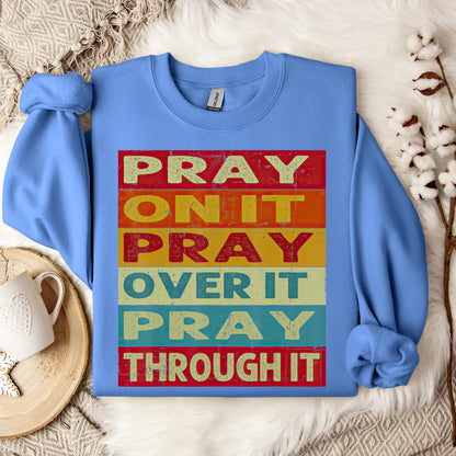 Pray On It Over It Through It 15 Sweatshirt
