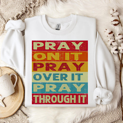 Pray On It Over It Through It 15 Sweatshirt