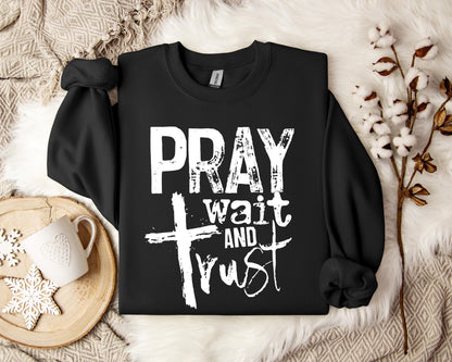 Pray Wait And Trust Sweatshirt
