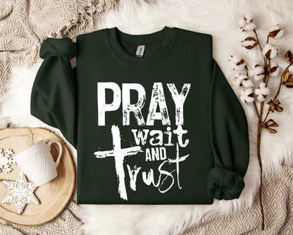 Pray Wait And Trust Sweatshirt