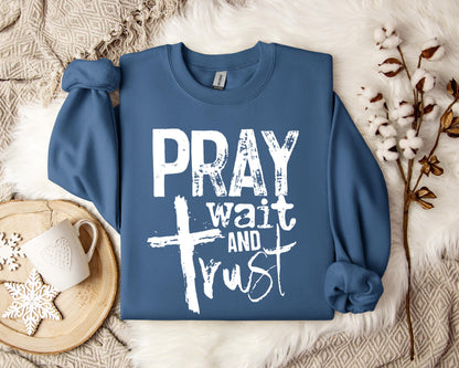Pray Wait And Trust Sweatshirt