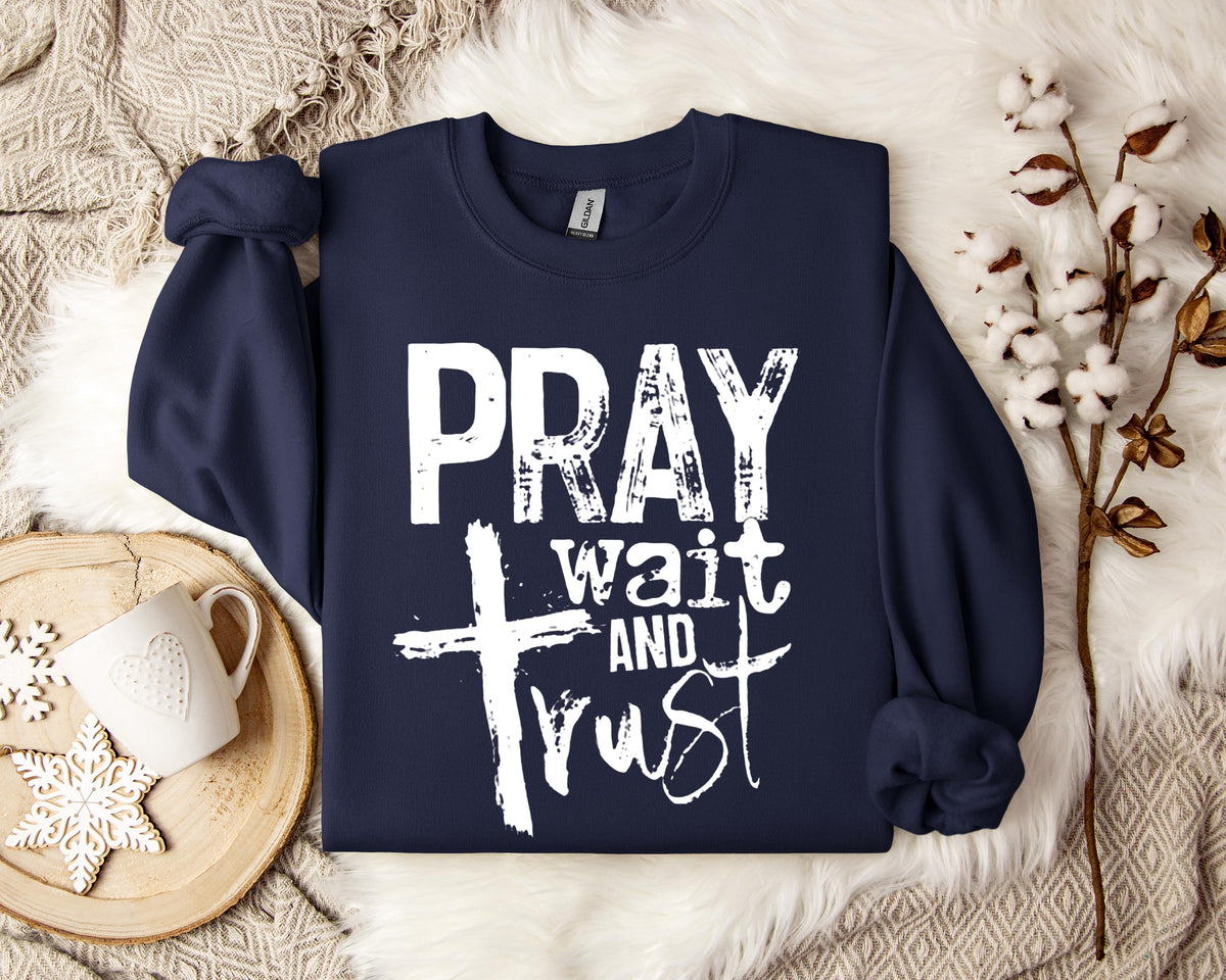 Pray Wait And Trust Sweatshirt