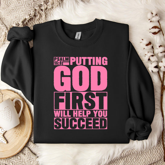 Putting God First Will Help You Succeed Psalm 16.8 Sweatshirt