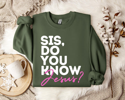 Sis Do You Know Jesus Sweatshirt