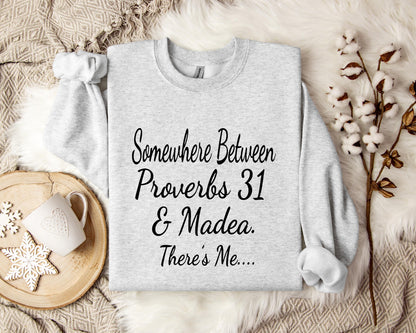 Somewhere Between Proverbs 31 And Madea There's Me Sweatshirt