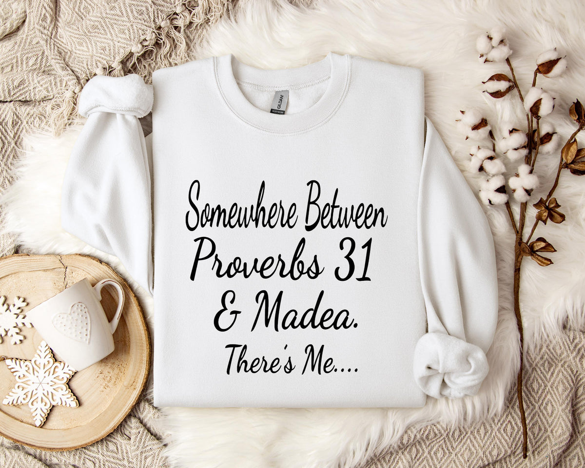 Somewhere Between Proverbs 31 And Madea There's Me Sweatshirt