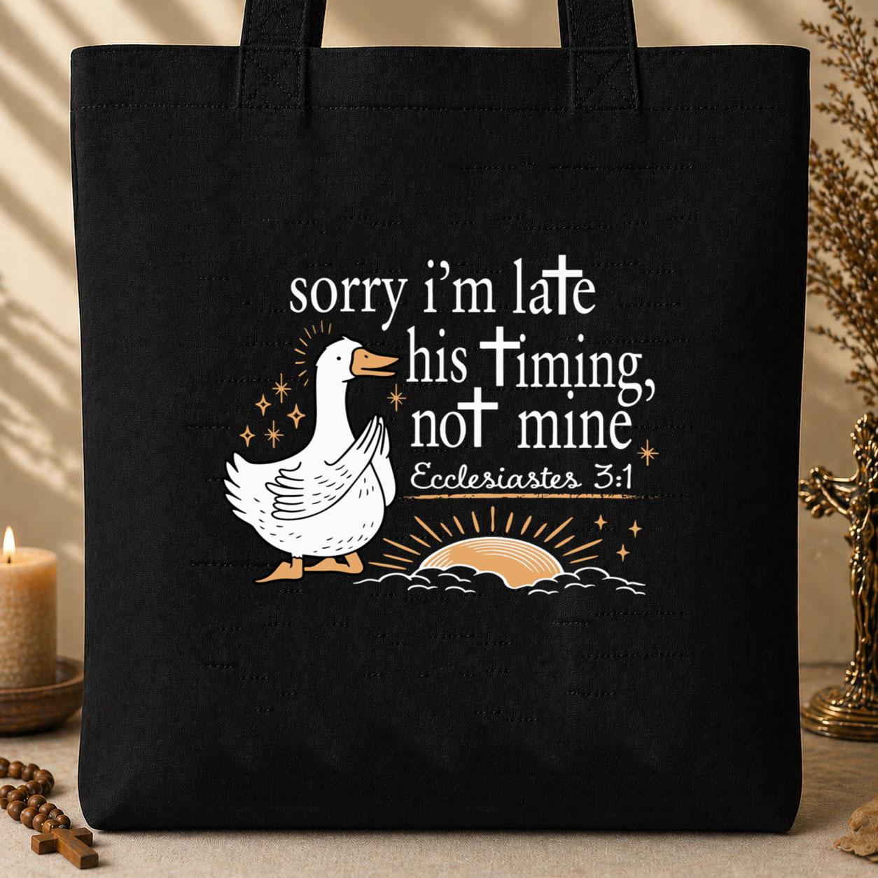Sorry I_m Late His Timing Not Mine Ecclesiastes 3.1 01 Tote Bag