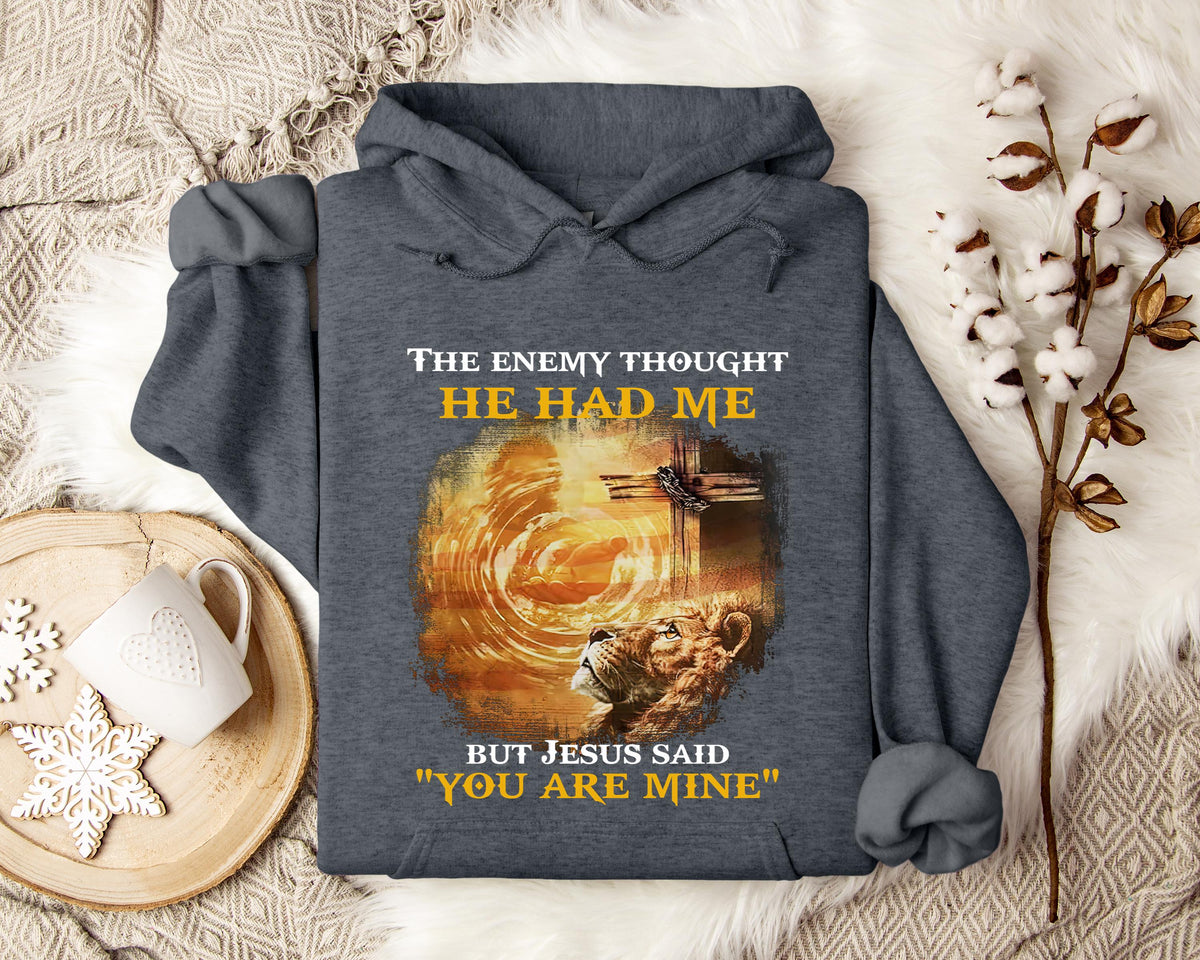The Enemy Thought He Had Me But Jesus Said You Are Mine Hoodie