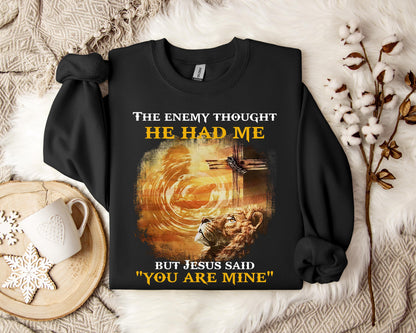 The Enemy Thought He Had Me But Jesus Said You Are Mine Sweatshirt