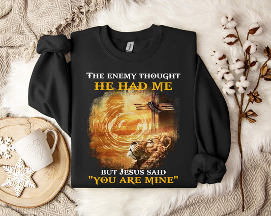 The Enemy Thought He Had Me But Jesus Said You Are Mine Sweatshirt
