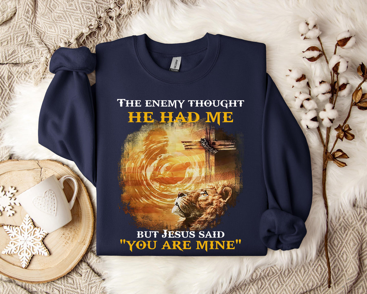 The Enemy Thought He Had Me But Jesus Said You Are Mine Sweatshirt