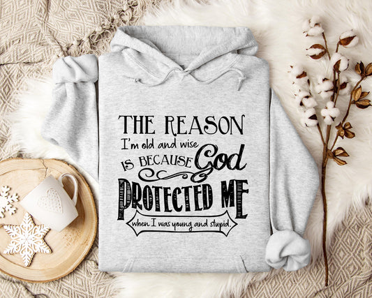 The Reason I'm Old And Wise Is Becasue God Protected Me When I Was Young And Stupid