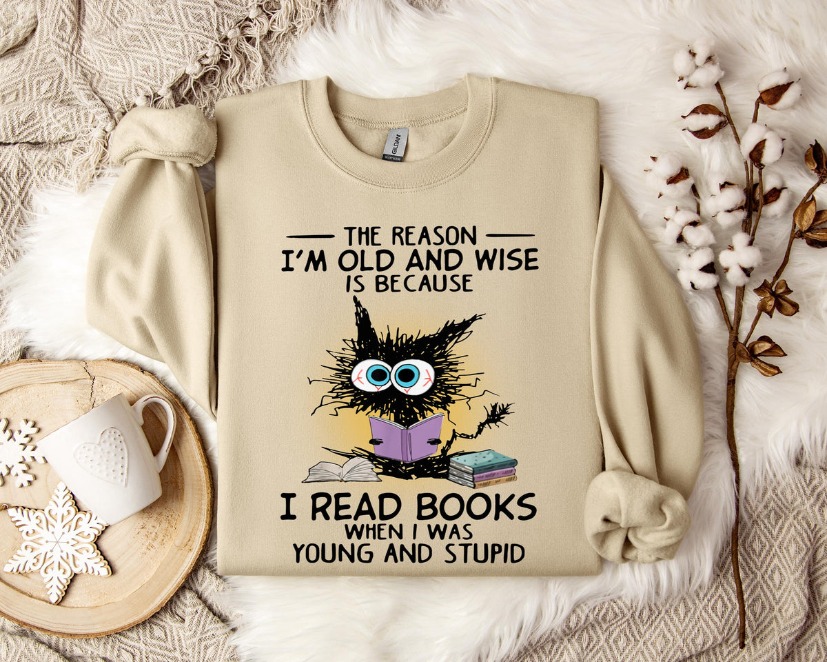 The Reason I'm Old And Wise Is Because I Read Books When I Was Young And Stupid Sweatshirt