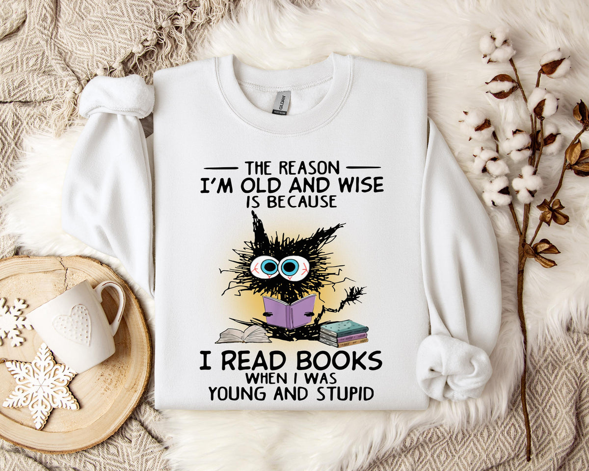The Reason I'm Old And Wise Is Because I Read Books When I Was Young And Stupid Sweatshirt