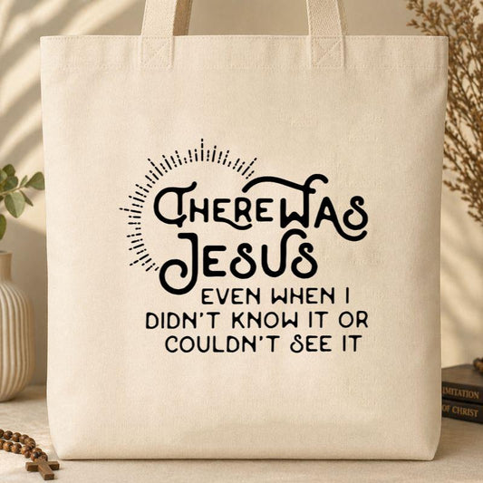 There Was Jesus Even When I Didn_t Know It Or Couldn_t See It Tote Bag