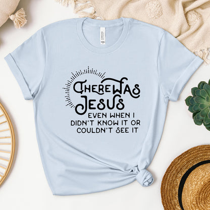 There Was Jesus Even When I Didn't Know It Or Couldn't See It