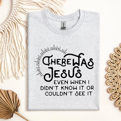 There Was Jesus Even When I Didn't Know It Or Couldn't See It