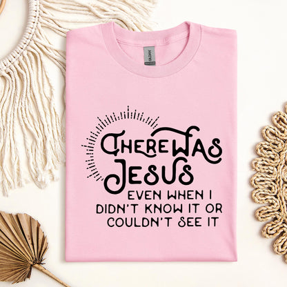 There Was Jesus Even When I Didn't Know It Or Couldn't See It