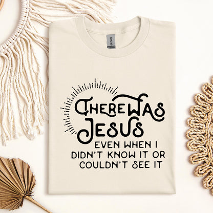 There Was Jesus Even When I Didn't Know It Or Couldn't See It