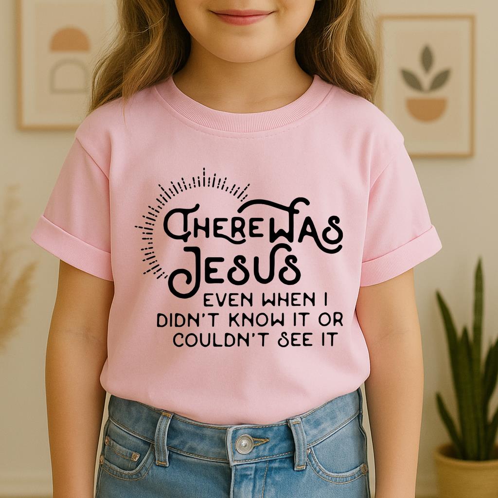 There Was Jesus Even When I Didn't Know It Or Couldn't See It
