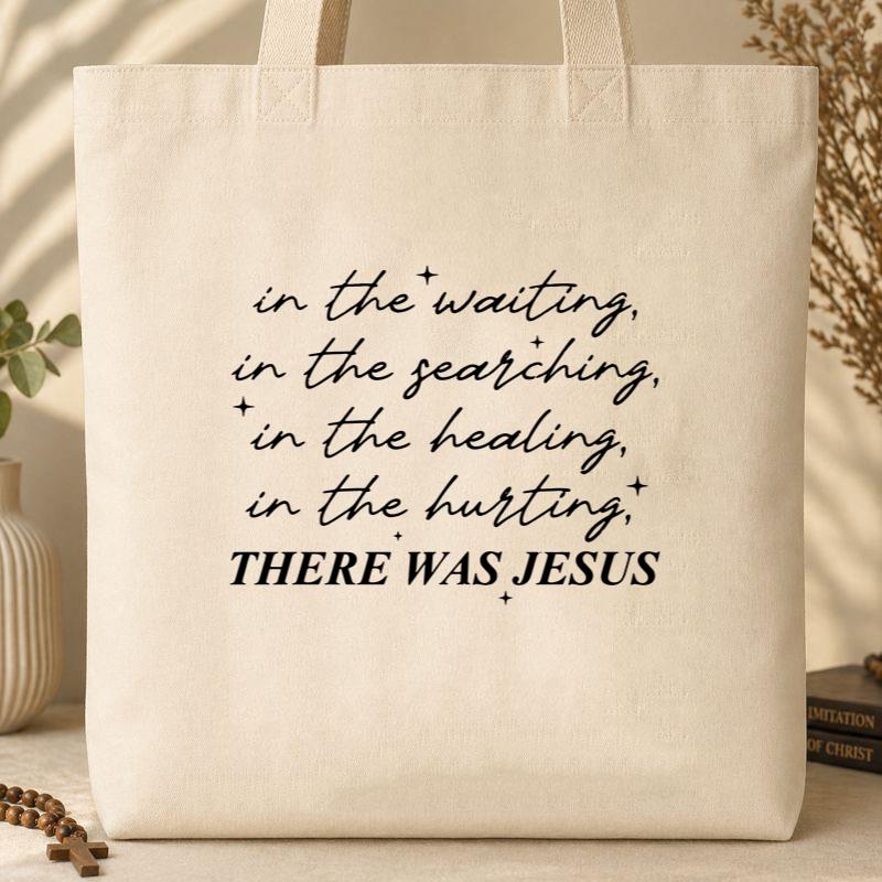 There Was Jesus In The Waiting In The Searching In The Healing In The Hurting Tote Bag