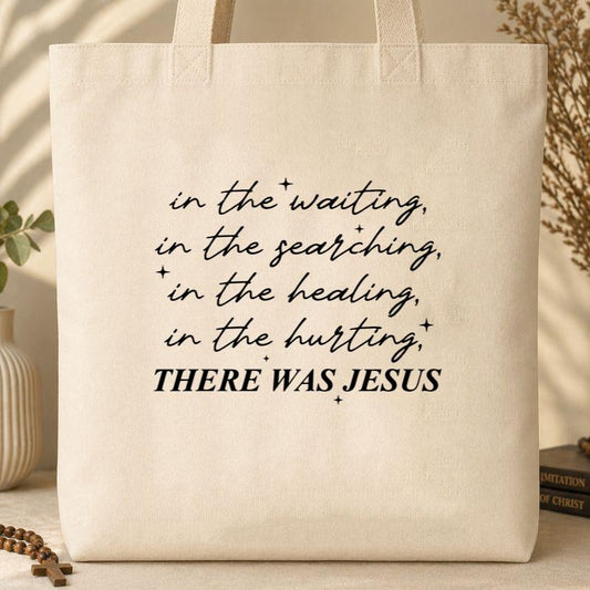 There Was Jesus In The Waiting In The Searching In The Healing In The Hurting Tote Bag